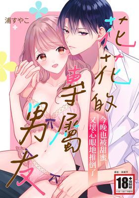 花花的專屬男友～今晚也被甜蜜又壞心眼地推倒了～(全)