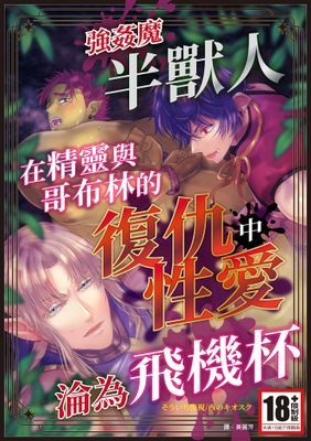 強姦魔半獸人在精靈與哥布林的復仇性愛中淪為飛機杯(全)