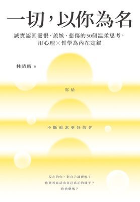 一切,以你為名:誠實認回愛恨、羨嫉、悲傷的50個溫柔思考,用心理X哲學為內在定錨