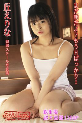 まだ朝だよ？もうHばっかり… 総集版　丘えりな　アリスJAPAN電子書籍写真集