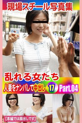現場スチール写真集　乱れる女たち 人妻をナンパして中出し17 PART.04