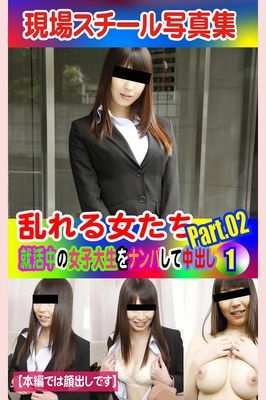 現場スチール写真集　乱れる女たち 就活中の女子大生をナンパして中出し①PART.02