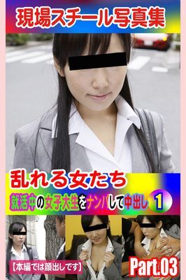現場スチール写真集　乱れる女たち 就活中の女子大生をナンパして中出し①PART.03