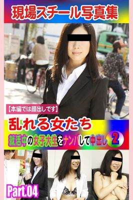 現場スチール写真集　乱れる女たち 就活中の女子大生をナンパして中出し②PART.04