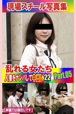 現場スチール写真集　乱れる女たち 人妻をナンパして中出し22PART.05
