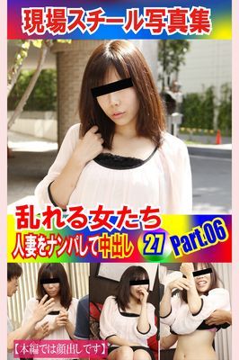 現場スチール写真集　乱れる女たち 人妻をナンパして中出し27PART.06
