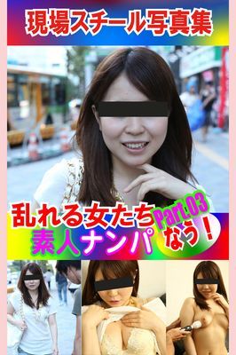 現場スチール写真集　乱れる女たち 素人ナンパなう！PART.03
