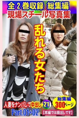 全2巻収録 総集編　現場スチール写真集 乱れる女たち人妻をナンパして中出し21 PART.01+PART.02