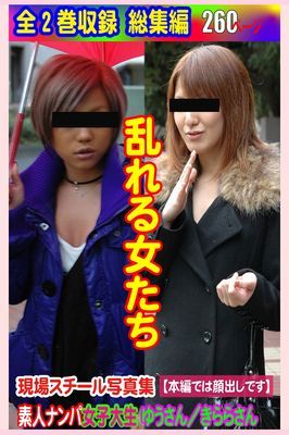 全2巻収録 総集編　現場スチール写真集 乱れる女たち 素人ナンパ女子大生ゆうさん／きららさん