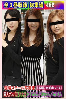 全3巻収録 総集編　現場スチール写真集 乱れる女たち 素人ナンパ女子大生かすみさん／まゆさん／みいさん