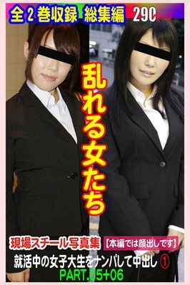 全2巻収録 総集編　乱れる女たち 就活中の女子大生をナンパして中出し①PART.05+06
