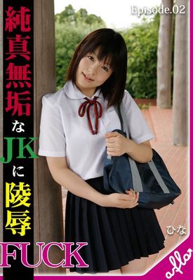 純真無垢なＪＫに凌辱ＦＵＣＫ ひな Episode.02