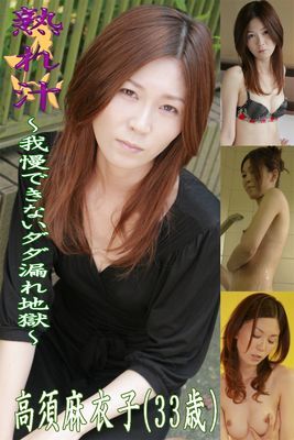熟れ汁～我慢できないダダ漏れ地獄～高須麻衣子（33歳）