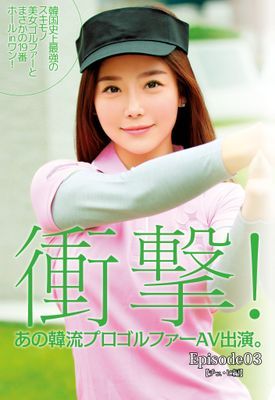 衝撃！ あの韓流プロゴルファーAV出演。 韓国美女ゴルファーとまさかの19番ホールinワン！ Episode03 【チュ・ヒ編】