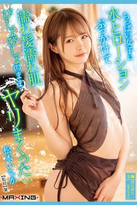 ちっぱい女子に水とローションぶっかけて濡れ髪濡れ肌びしょびしょのままヤリまくった Vol.4 / 松本いちか