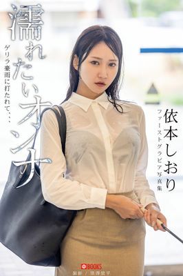 濡れたいオンナ　ゲリラ豪雨に打たれて、、、 依本しおり 【グラビア写真集】