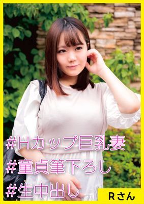 Ｒさん(25) [#Hカップ巨乳妻 #童貞筆下ろし #生中出し]