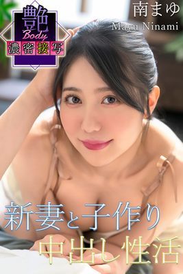 新妻と子作り中出し性活 南まゆ　艶BODY濃密接写