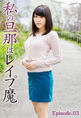 私の旦那はレイプ魔 Episode.03
