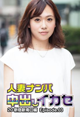 人妻ナンパ中出しイカセ 20 新宿新南口編 Episode.03
