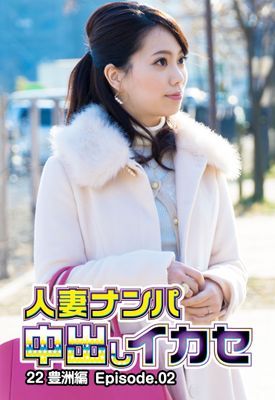 人妻ナンパ中出しイカセ 22 豊洲編 Episode.02