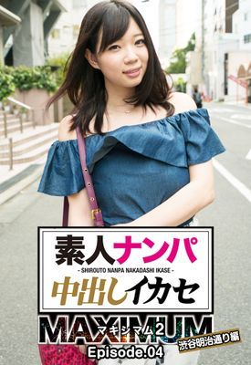 素人ナンパ中出しイカセ マキシマム2 渋谷明治通り編 Episode.04