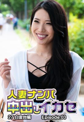 人妻ナンパ中出しイカセ27 白金台編 Episode.03