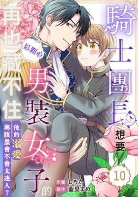 騎士團長想要男裝女子的這顆心再也藏不住！他的溺愛與腹黑會不會太迷人？